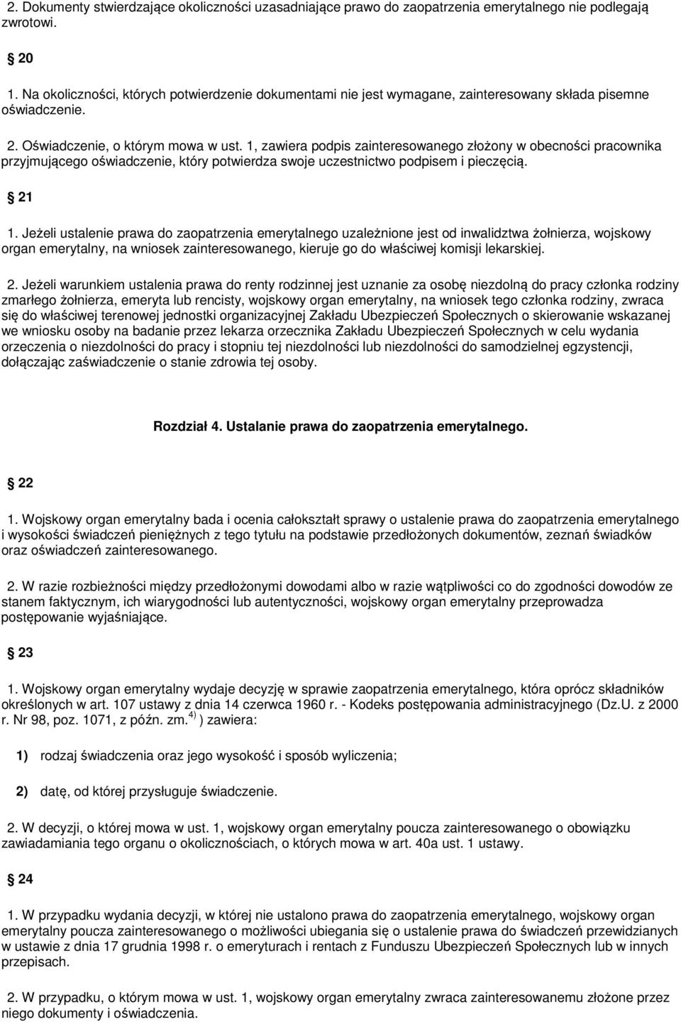 1, zawiera podpis zainteresowanego złożony w obecności pracownika przyjmującego oświadczenie, który potwierdza swoje uczestnictwo podpisem i pieczęcią. 21 1.