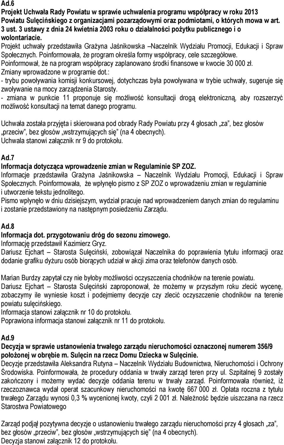 Poinformowała, że program określa formy współpracy, cele szczegółowe. Poinformował, że na program współpracy zaplanowano środki finansowe w kwocie 30 000 zł. Zmiany wprowadzone w programie dot.