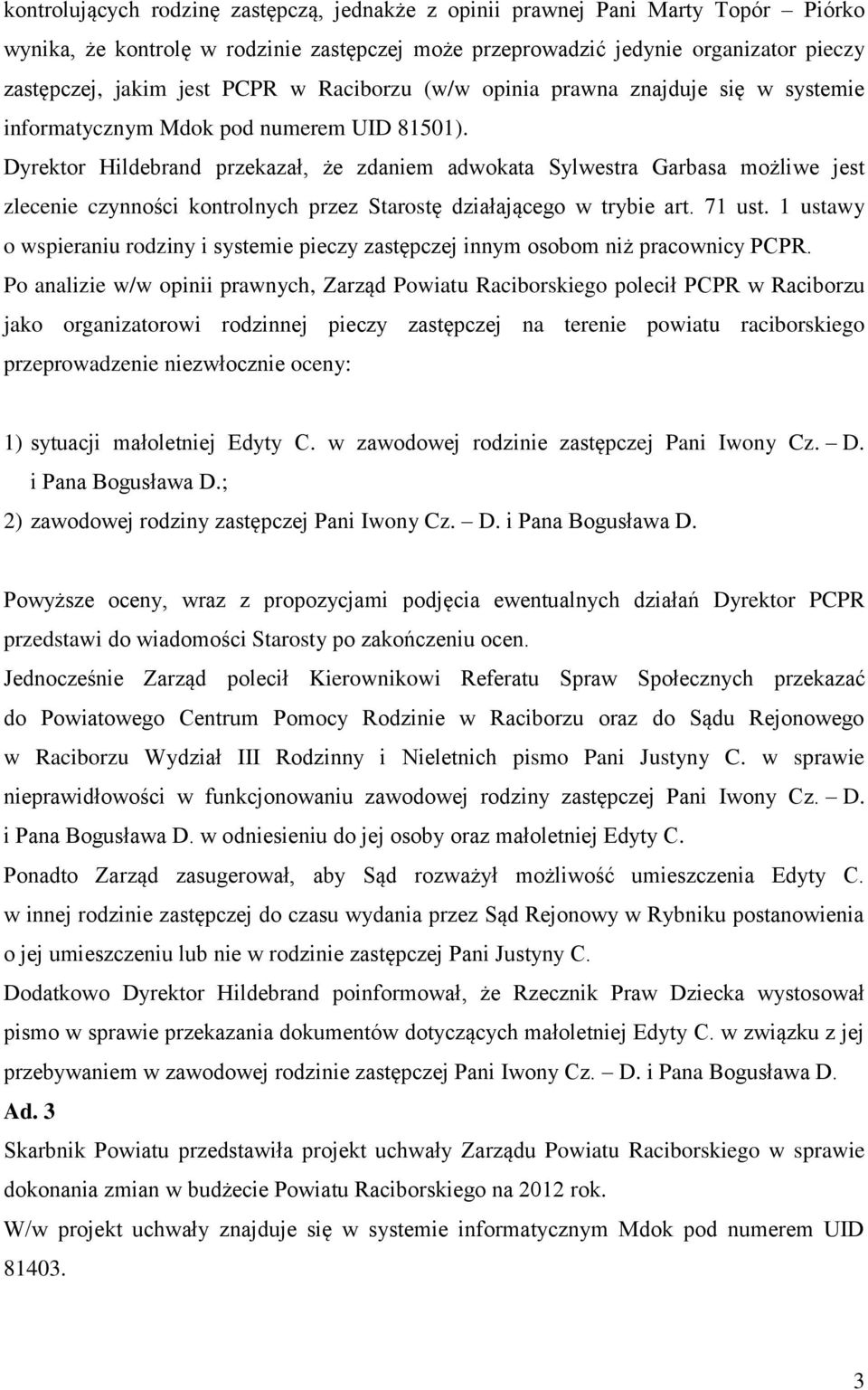 Dyrektor Hildebrand przekazał, że zdaniem adwokata Sylwestra Garbasa możliwe jest zlecenie czynności kontrolnych przez Starostę działającego w trybie art. 71 ust.