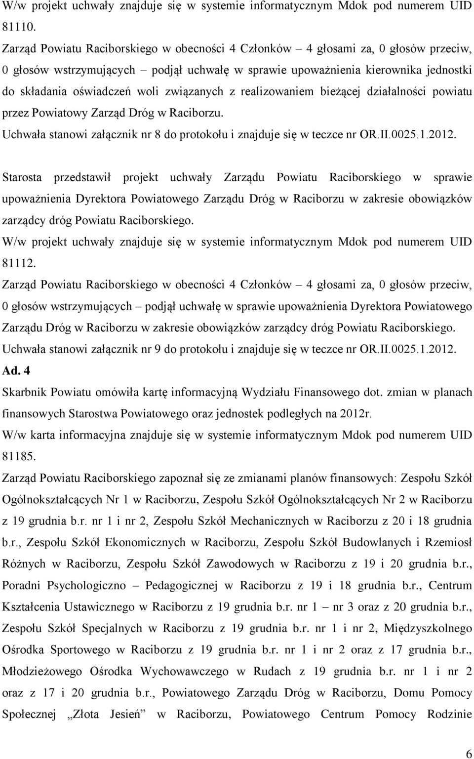 związanych z realizowaniem bieżącej działalności powiatu przez Powiatowy Zarząd Dróg w Raciborzu. Uchwała stanowi załącznik nr 8 do protokołu i znajduje się w teczce nr OR.II.0025.1.2012.