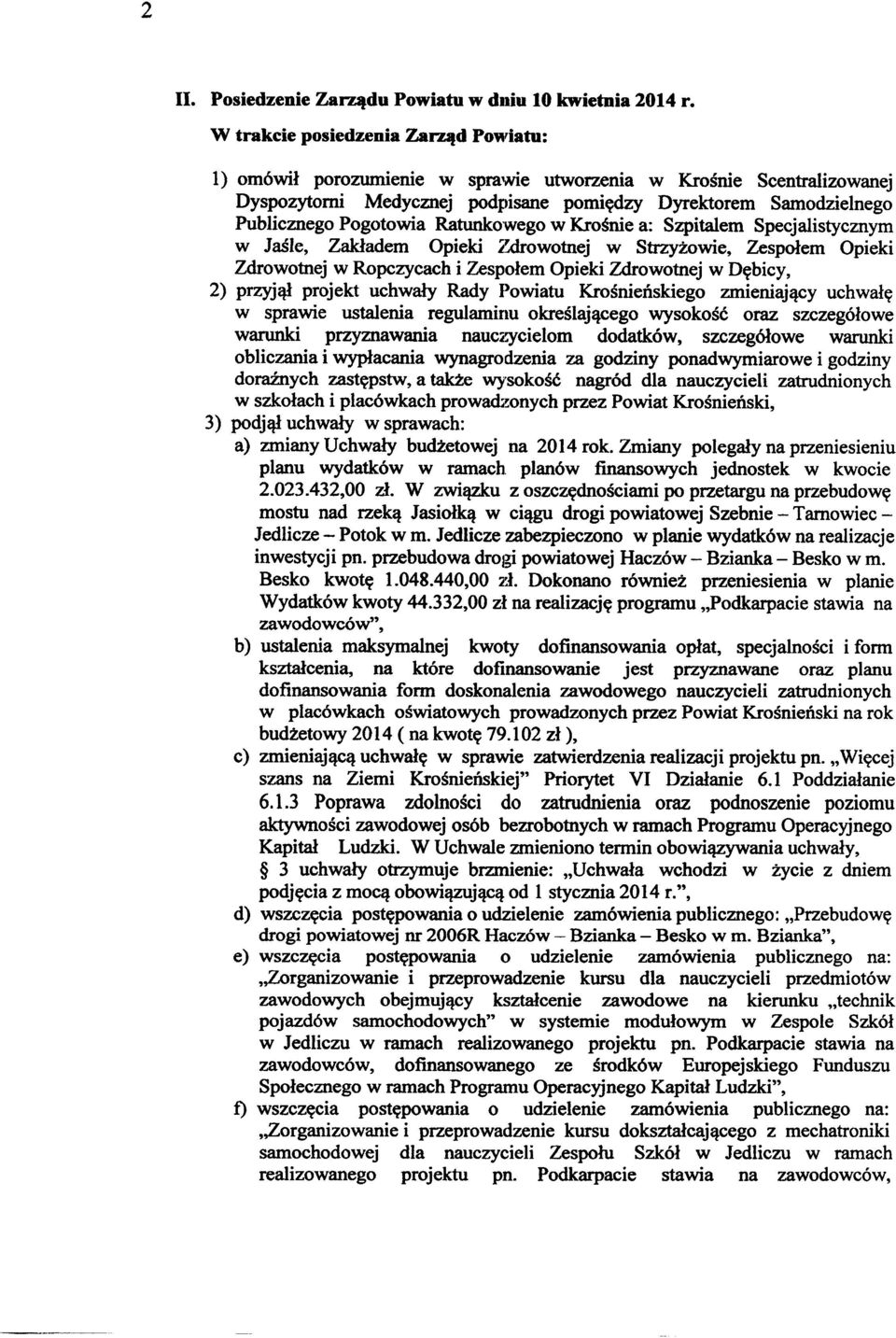 Ratunkowego w Krośnie a: Szpitalem Specjalistycznym w Jaśle, Zakładem Opieki Zdrowotnej w Strzyżowie, Zespołem Opieki Zdrowotnej w Ropczycach i Zespołem Opieki Zdrowotnej w Dębicy, 2) przyjął projekt