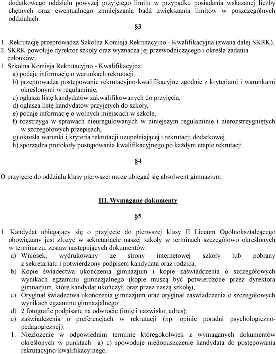 Szkolna Komisja Rekrutacyjno - Kwalifikacyjna: a) podaje informację o warunkach rekrutacji, b) przeprowadza postępowanie rekrutacyjno-kwalifikacyjne zgodnie z kryteriami i warunkami określonymi w