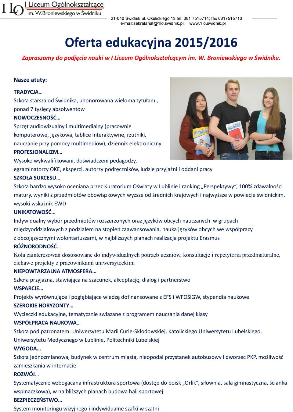 Nasze atuty: TRADYCJA Szkoła starsza od Świdnika, uhonorowana wieloma tytułami, ponad 7 tysięcy absolwentów NOWOCZESNOŚĆ Sprzęt audiowizualny i multimedialny (pracownie komputerowe, językowa, tablice