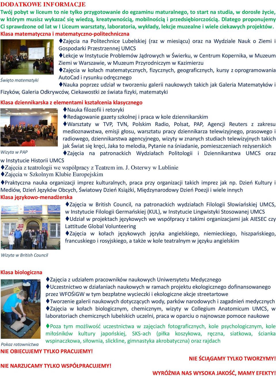 Klasa matematyczna i matematyczno-politechniczna Zajęcia na Politechnice Lubelskiej (raz w miesiącu) oraz na Wydziale Nauk o Ziemi i Gospodarki Przestrzennej UMCS Lekcje w Instytucie Problemów