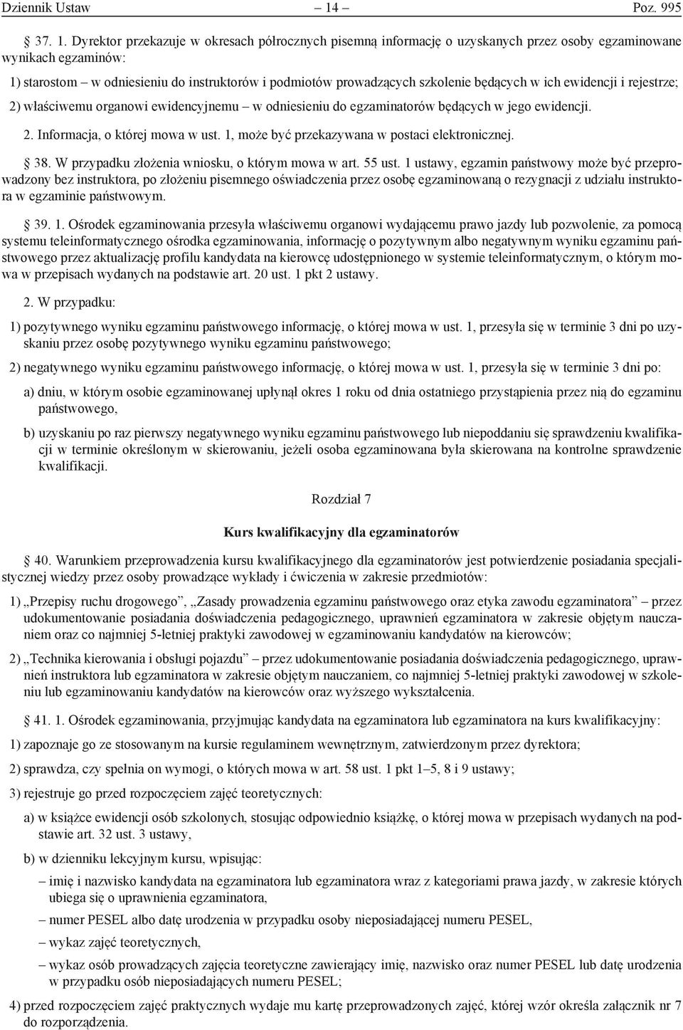 Dyrektor przekazuje w okresach półrocznych pisemną informację o uzyskanych przez osoby egzaminowane wynikach egzaminów: 1) starostom w odniesieniu do instruktorów i podmiotów prowadzących szkolenie