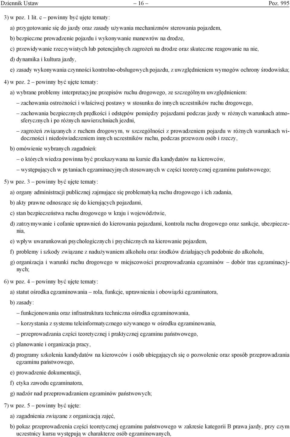 rzeczywistych lub potencjalnych zagrożeń na drodze oraz skuteczne reagowanie na nie, d) dynamika i kultura jazdy, e) zasady wykonywania czynności kontrolno-obsługowych pojazdu, z uwzględnieniem