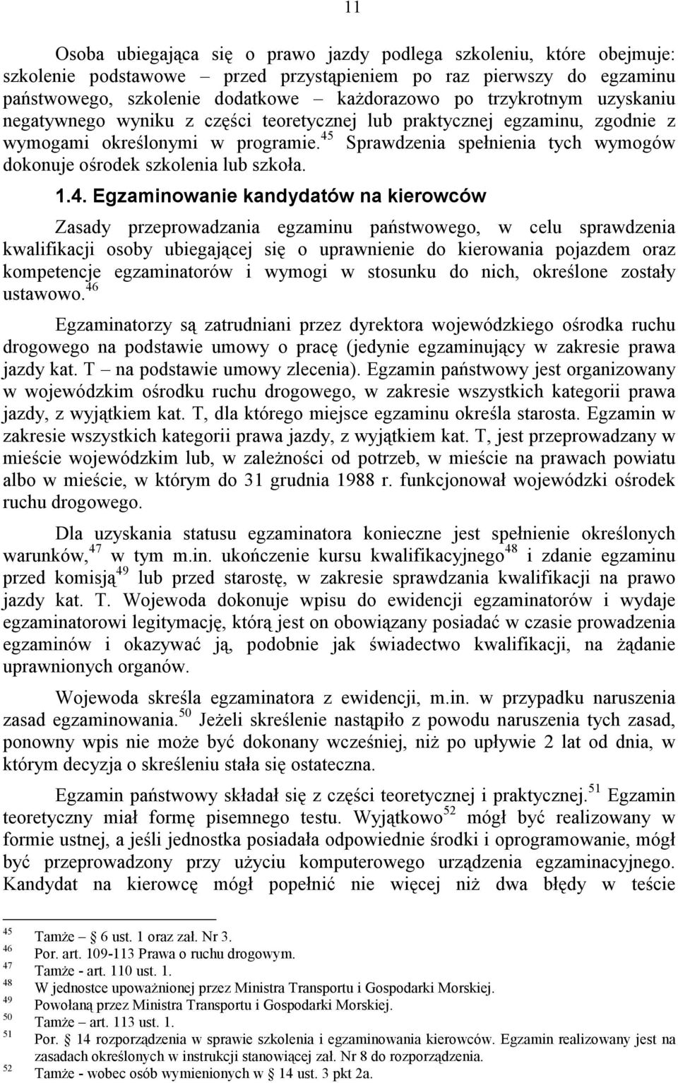 1.4. Egzaminowanie kandydatów na kierowców Zasady przeprowadzania egzaminu państwowego, w celu sprawdzenia kwalifikacji osoby ubiegającej się o uprawnienie do kierowania pojazdem oraz kompetencje