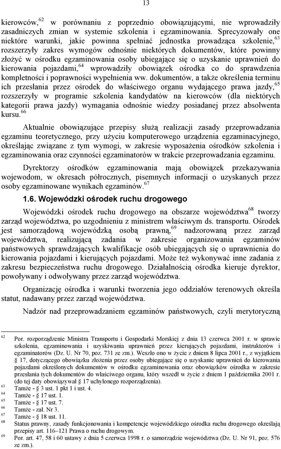 osoby ubiegające się o uzyskanie uprawnień do kierowania pojazdami, 64 wprowadziły obowiązek ośrodka co do sprawdzenia kompletności i poprawności wypełnienia ww.