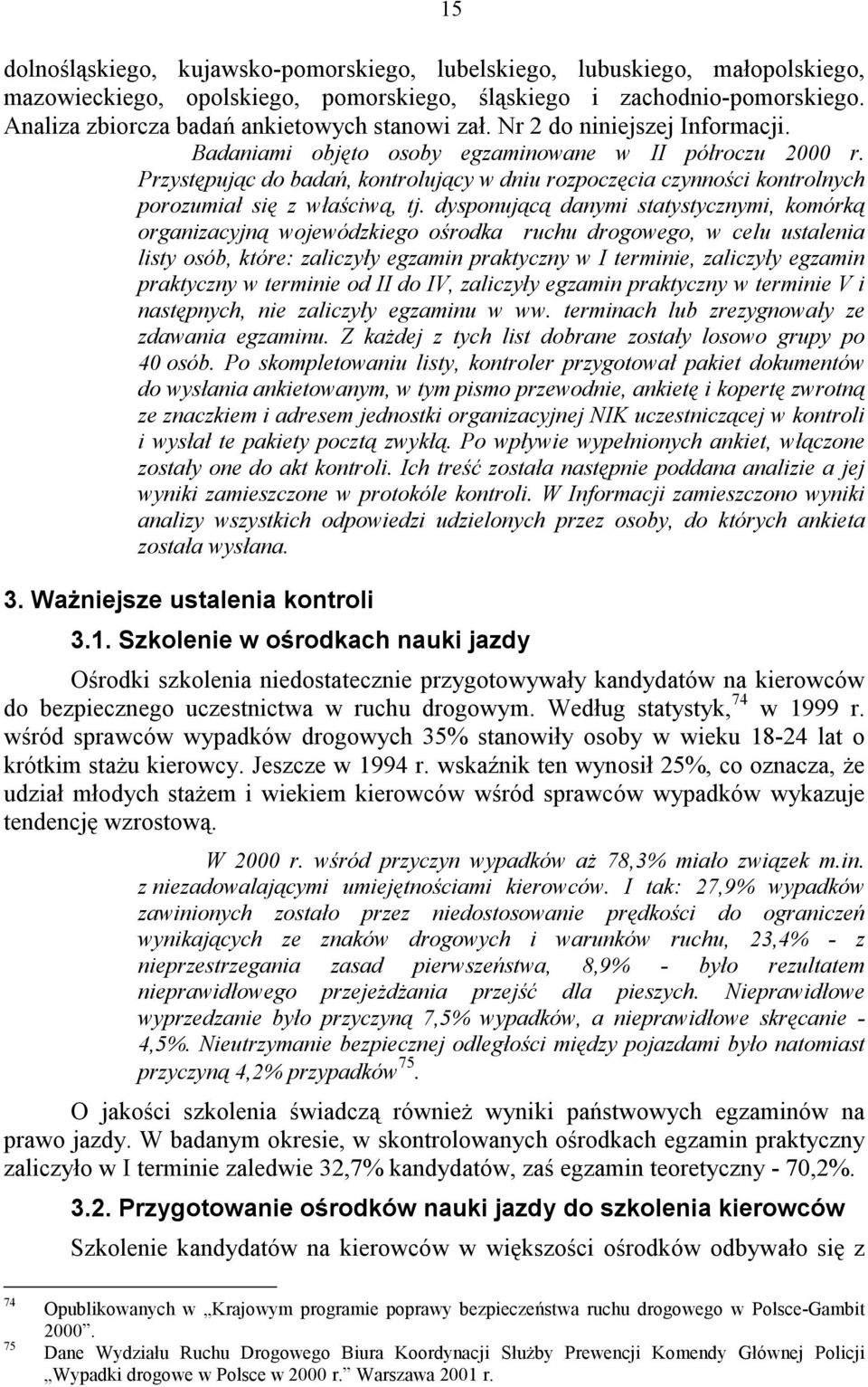 dysponującą danymi statystycznymi, komórką organizacyjną wojewódzkiego ośrodka ruchu drogowego, w celu ustalenia listy osób, które: zaliczyły egzamin praktyczny w I terminie, zaliczyły egzamin