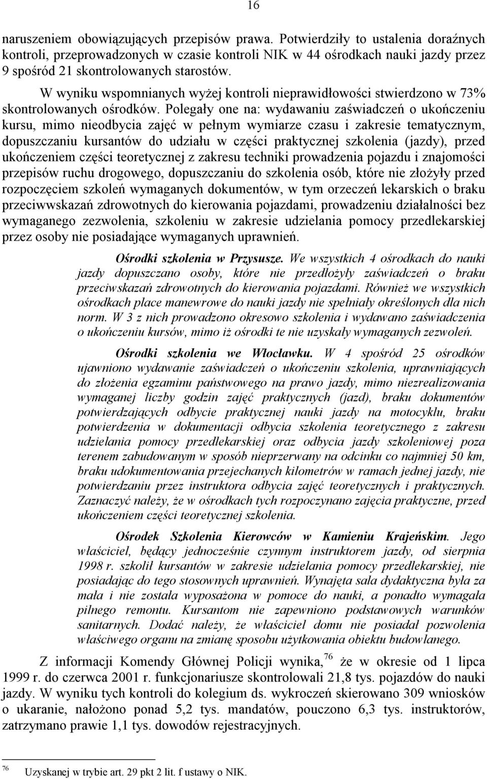 W wyniku wspomnianych wyżej kontroli nieprawidłowości stwierdzono w 73% skontrolowanych ośrodków.