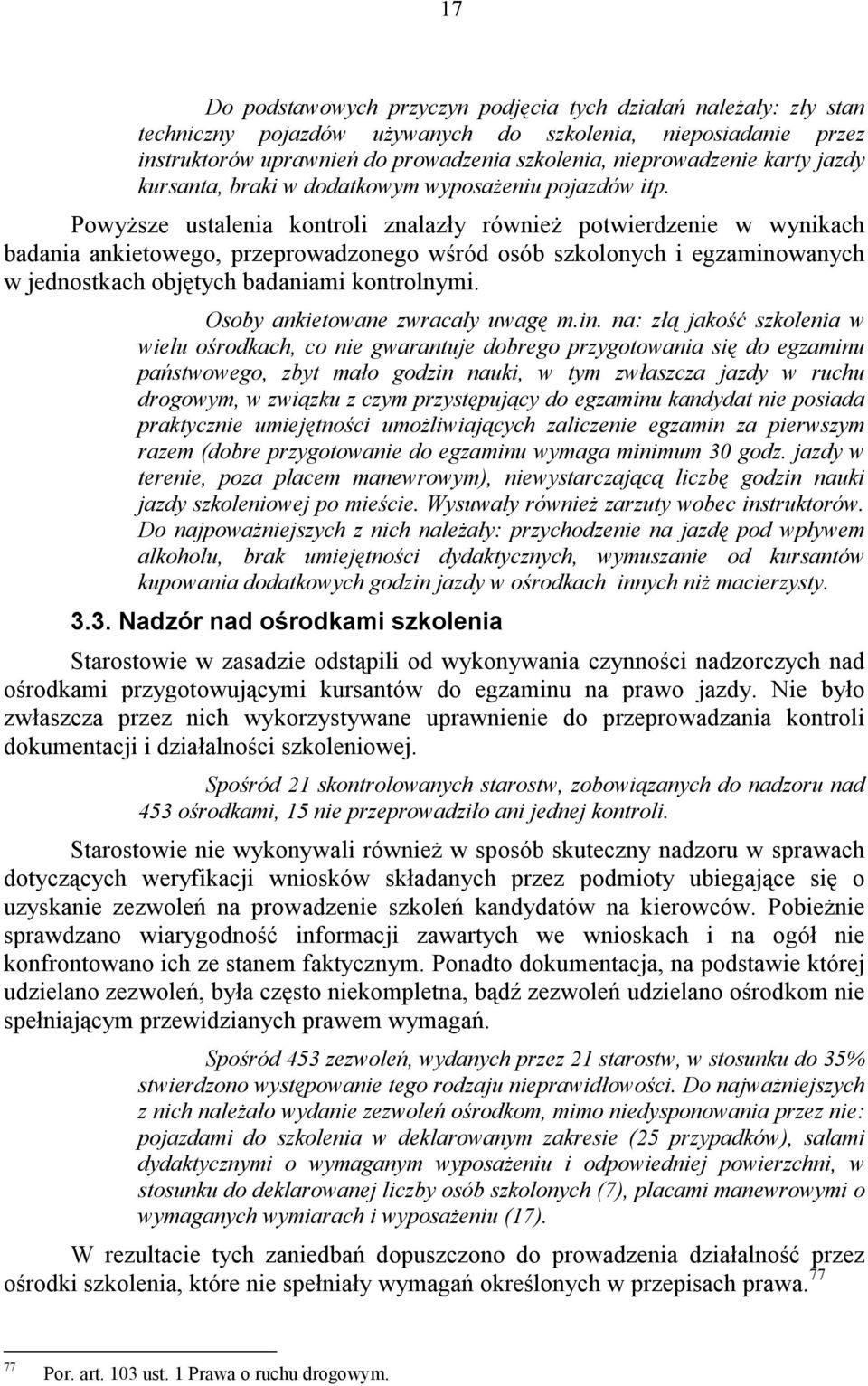 Powyższe ustalenia kontroli znalazły również potwierdzenie w wynikach badania ankietowego, przeprowadzonego wśród osób szkolonych i egzaminowanych w jednostkach objętych badaniami kontrolnymi.