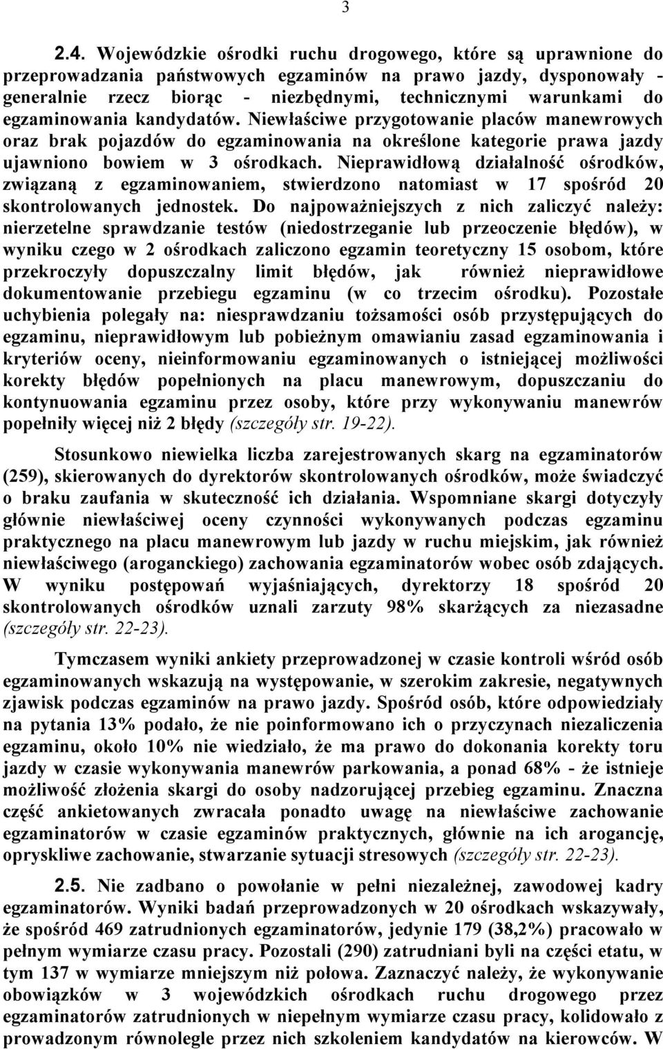 Nieprawidłową działalność ośrodków, związaną z egzaminowaniem, stwierdzono natomiast w 17 spośród 20 skontrolowanych jednostek.