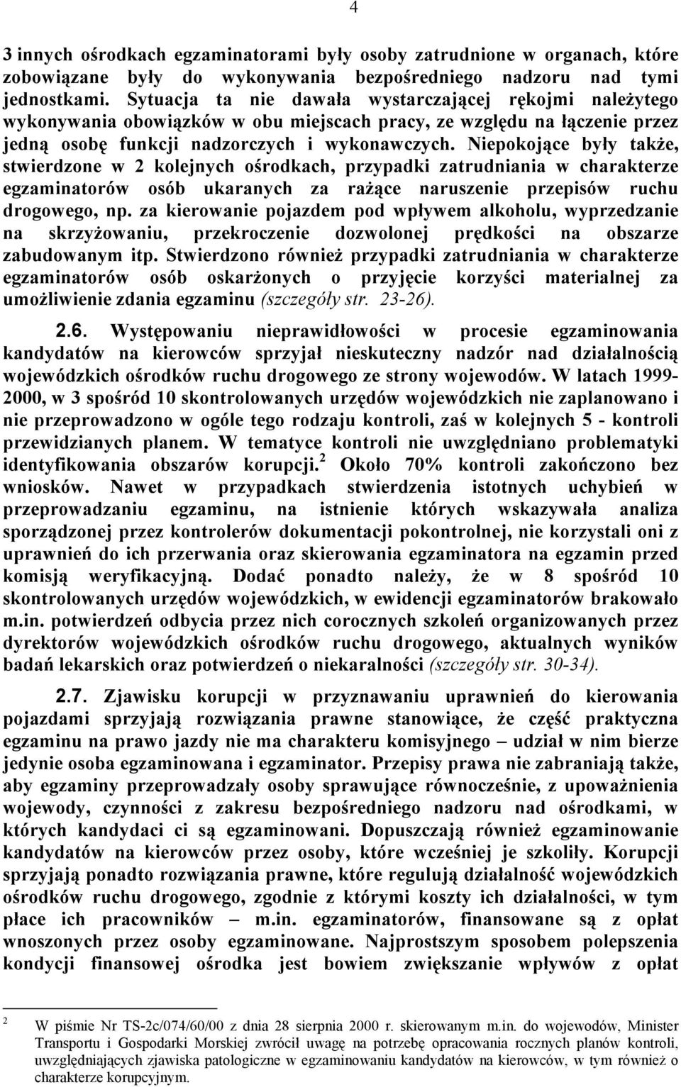 Niepokojące były także, stwierdzone w 2 kolejnych ośrodkach, przypadki zatrudniania w charakterze egzaminatorów osób ukaranych za rażące naruszenie przepisów ruchu drogowego, np.