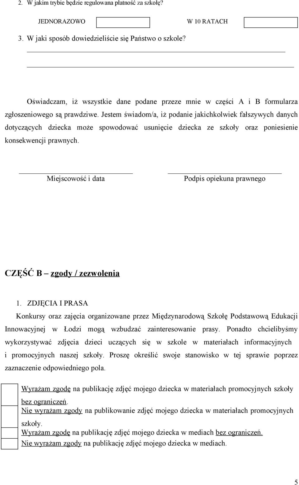 Jestem świadom/a, iż podanie jakichkolwiek fałszywych danych dotyczących dziecka może spowodować usunięcie dziecka ze szkoły oraz poniesienie konsekwencji prawnych. CZĘŚĆ B zgody / zezwolenia 1.