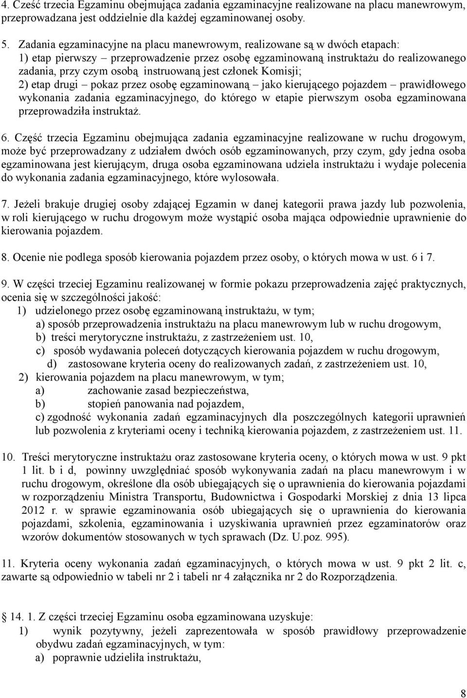 jest członek Komisji; 2) etap drugi pokaz przez osobę egzaminowaną jako kierującego pojazdem prawidłowego wykonania zadania egzaminacyjnego, do którego w etapie pierwszym osoba egzaminowana