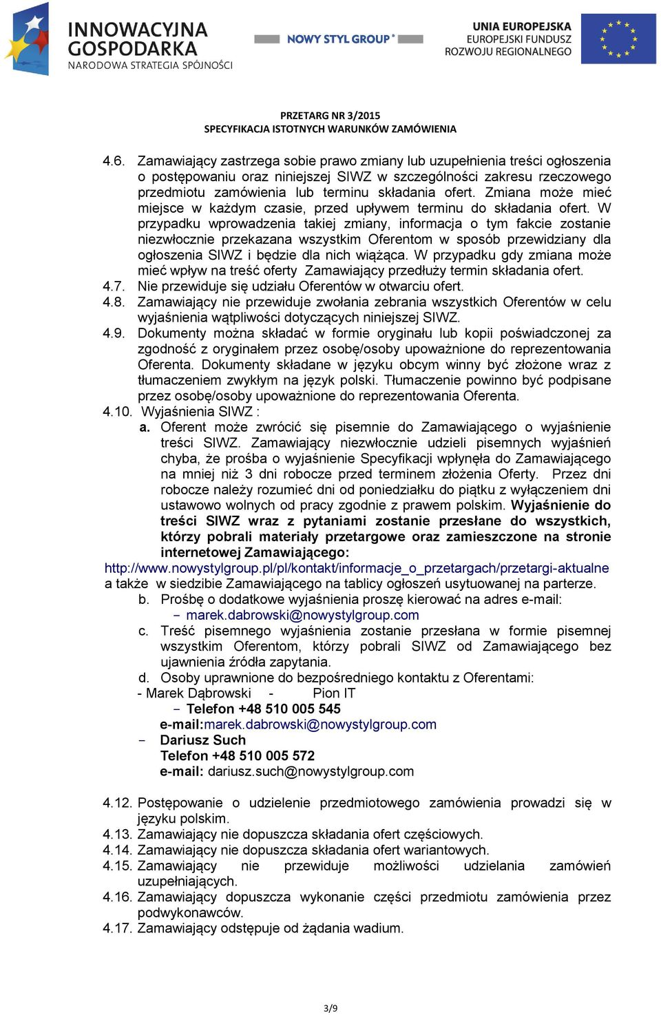 W przypadku wprowadzenia takiej zmiany, informacja o tym fakcie zostanie niezwłocznie przekazana wszystkim Oferentom w sposób przewidziany dla ogłoszenia SIWZ i będzie dla nich wiążąca.