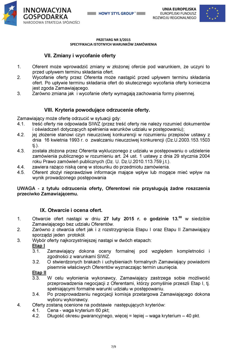 Zarówno zmiana jak i wycofanie oferty wymagają zachowania formy pisemnej. VIII. Kryteria powodujące odrzucenie oferty. Zamawiający może ofertę odrzucić w sytuacji gdy: 4.1.