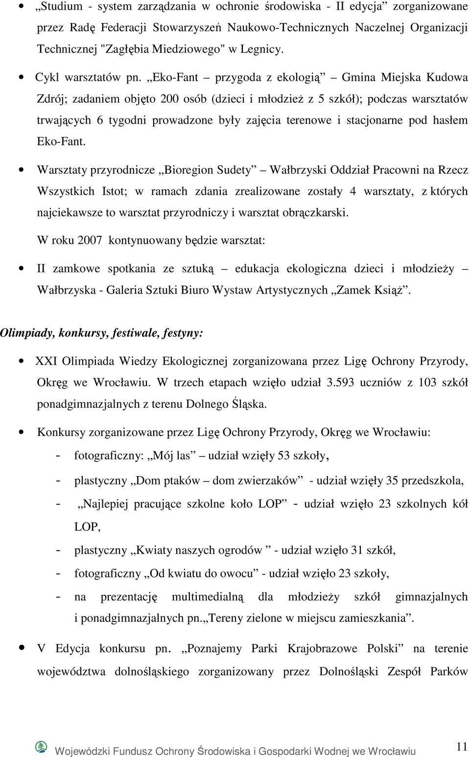 Eko-Fant przygoda z ekologią Gmina Miejska Kudowa Zdrój; zadaniem objęto 200 osób (dzieci i młodzieŝ z 5 szkół); podczas warsztatów trwających 6 tygodni prowadzone były zajęcia terenowe i stacjonarne