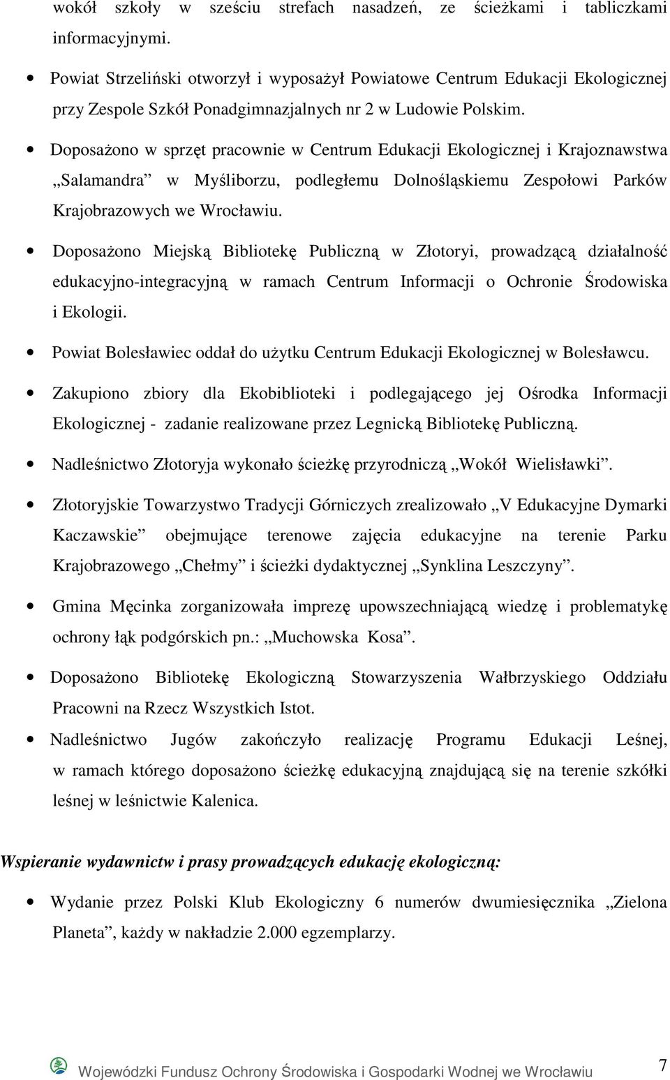 DoposaŜono w sprzęt pracownie w Centrum Edukacji Ekologicznej i Krajoznawstwa Salamandra w Myśliborzu, podległemu Dolnośląskiemu Zespołowi Parków Krajobrazowych we Wrocławiu.