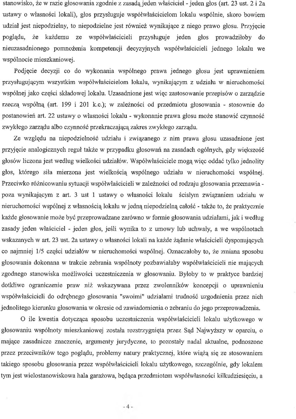 Przyjęcie poglądu, że każdemu ze współwłaścicieli przysługuje jeden głos prowadziłoby do nieuzasadnionego pomnożenia kompetencji decyzyjnych współwłaścicieli jednego lokalu we wspólnocie