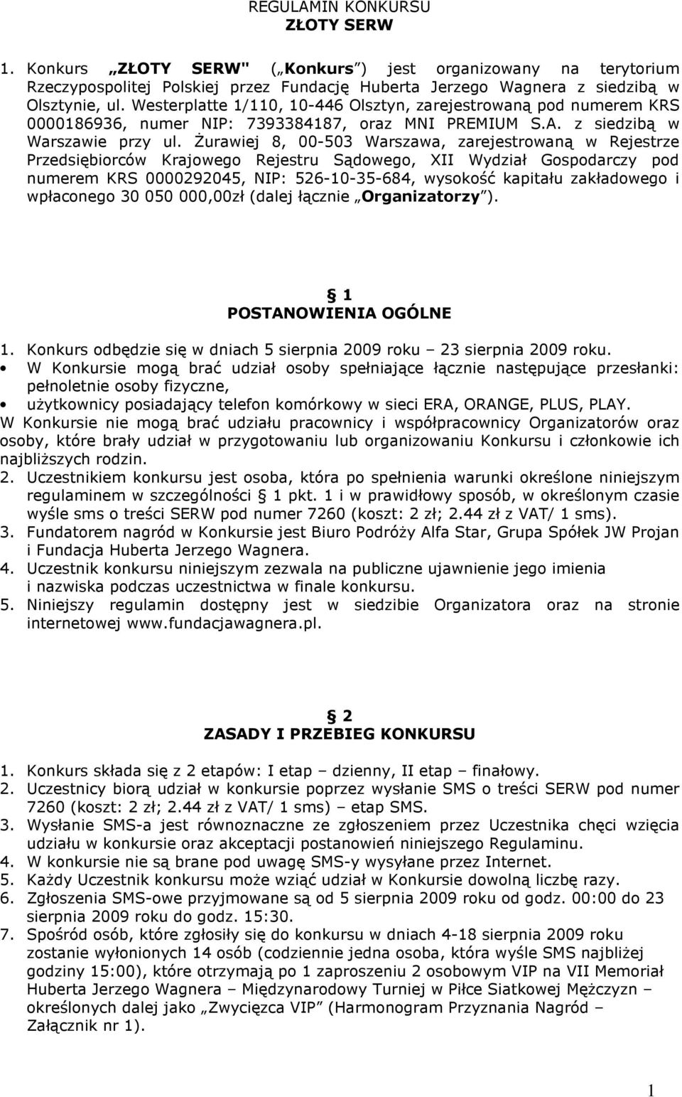 śurawiej 8, 00-503 Warszawa, zarejestrowaną w Rejestrze Przedsiębiorców Krajowego Rejestru Sądowego, XII Wydział Gospodarczy pod numerem KRS 0000292045, NIP: 526-10-35-684, wysokość kapitału