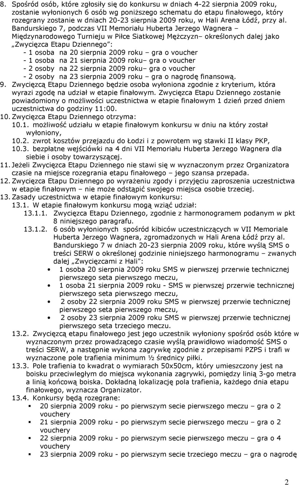 Bandurskiego 7, podczas VII Memoriału Huberta Jerzego Wagnera Międzynarodowego Turnieju w Piłce Siatkowej MęŜczyzn określonych dalej jako Zwycięzca Etapu Dziennego : - 1 osoba na 20 sierpnia 2009