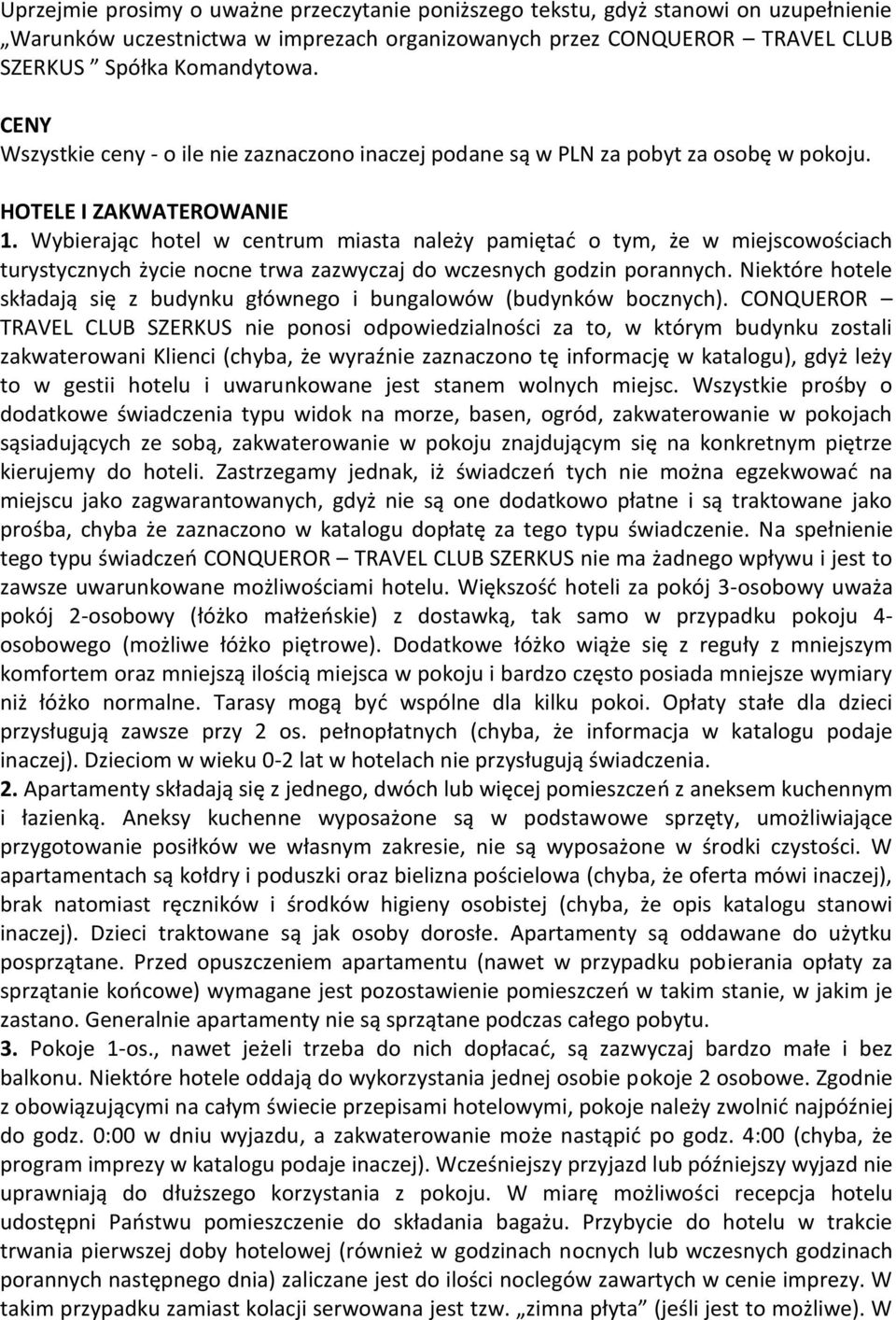 Wybierając hotel w centrum miasta należy pamiętad o tym, że w miejscowościach turystycznych życie nocne trwa zazwyczaj do wczesnych godzin porannych.