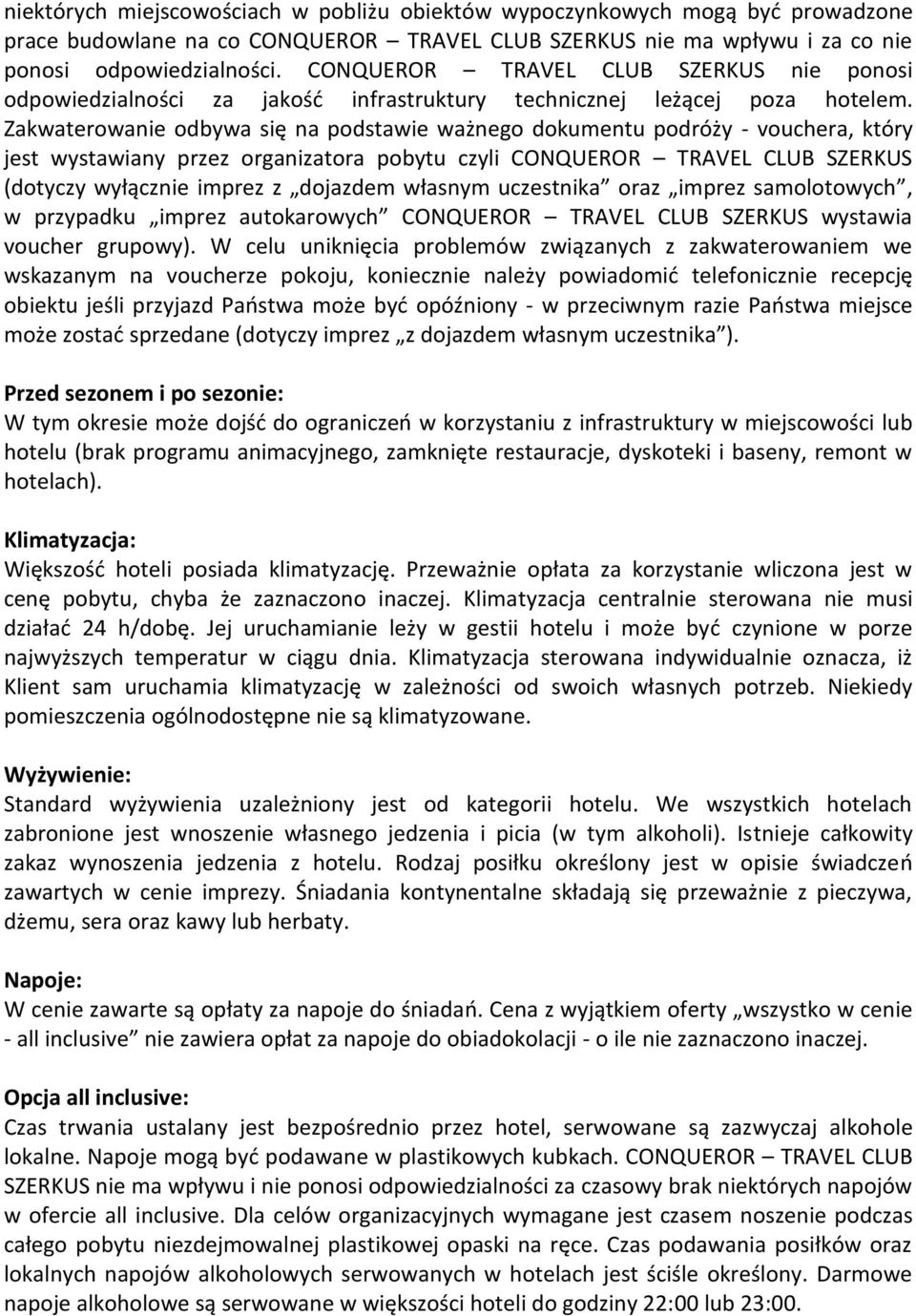 Zakwaterowanie odbywa się na podstawie ważnego dokumentu podróży - vouchera, który jest wystawiany przez organizatora pobytu czyli CONQUEROR TRAVEL CLUB SZERKUS (dotyczy wyłącznie imprez z dojazdem