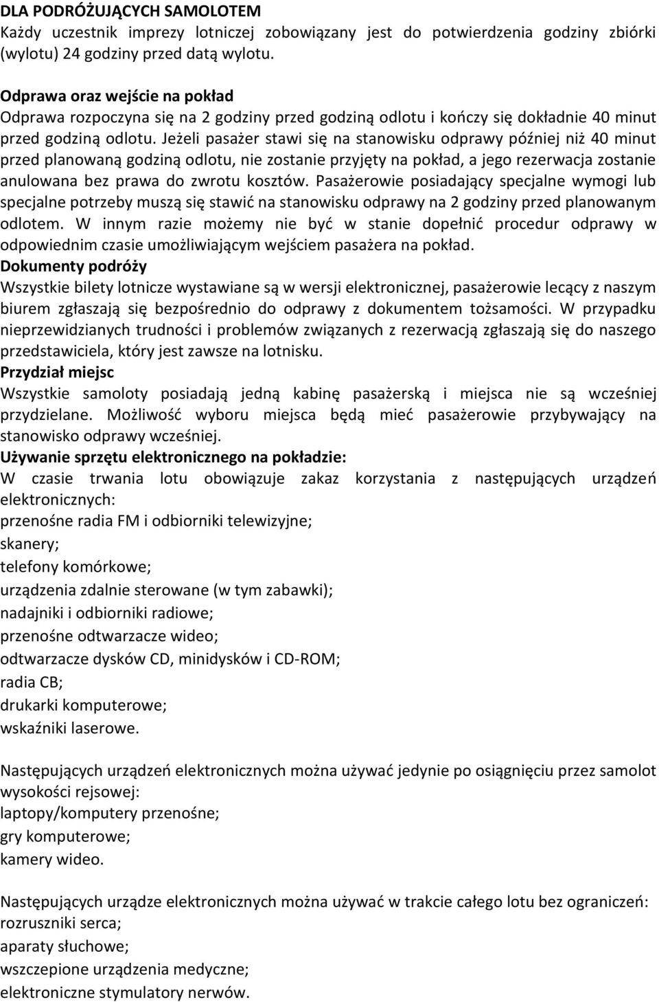 Jeżeli pasażer stawi się na stanowisku odprawy później niż 40 minut przed planowaną godziną odlotu, nie zostanie przyjęty na pokład, a jego rezerwacja zostanie anulowana bez prawa do zwrotu kosztów.