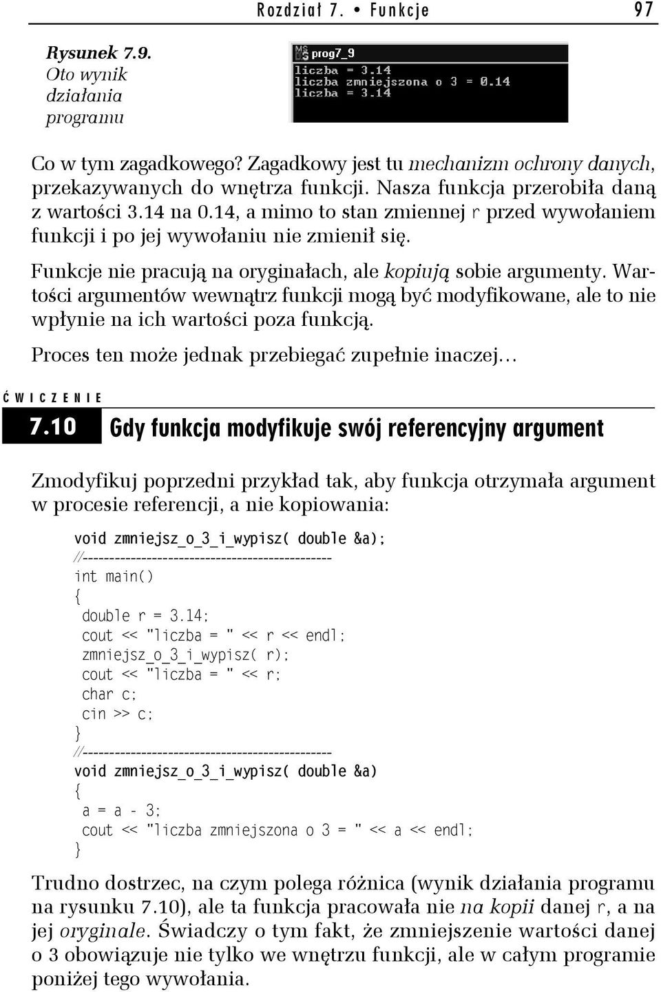 Funkcje nie pracują na oryginałach, ale kopiują sobie argumenty. Wartości argumentów wewnątrz funkcji mogą być modyfikowane, ale to nie wpłynie na ich wartości poza funkcją.