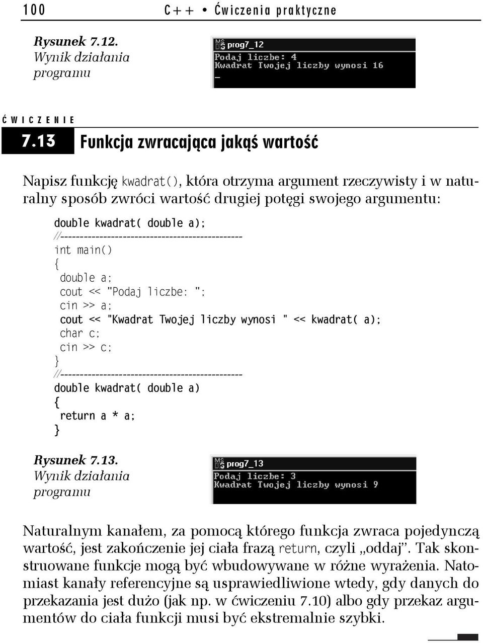 double a; cout << "Podaj liczbe: "; cin >> a; cout << "Kwadrat Twojej liczby wynosi " << kwadrat( a); double kwadrat( double a) return a * a; Rysunek 7.13.