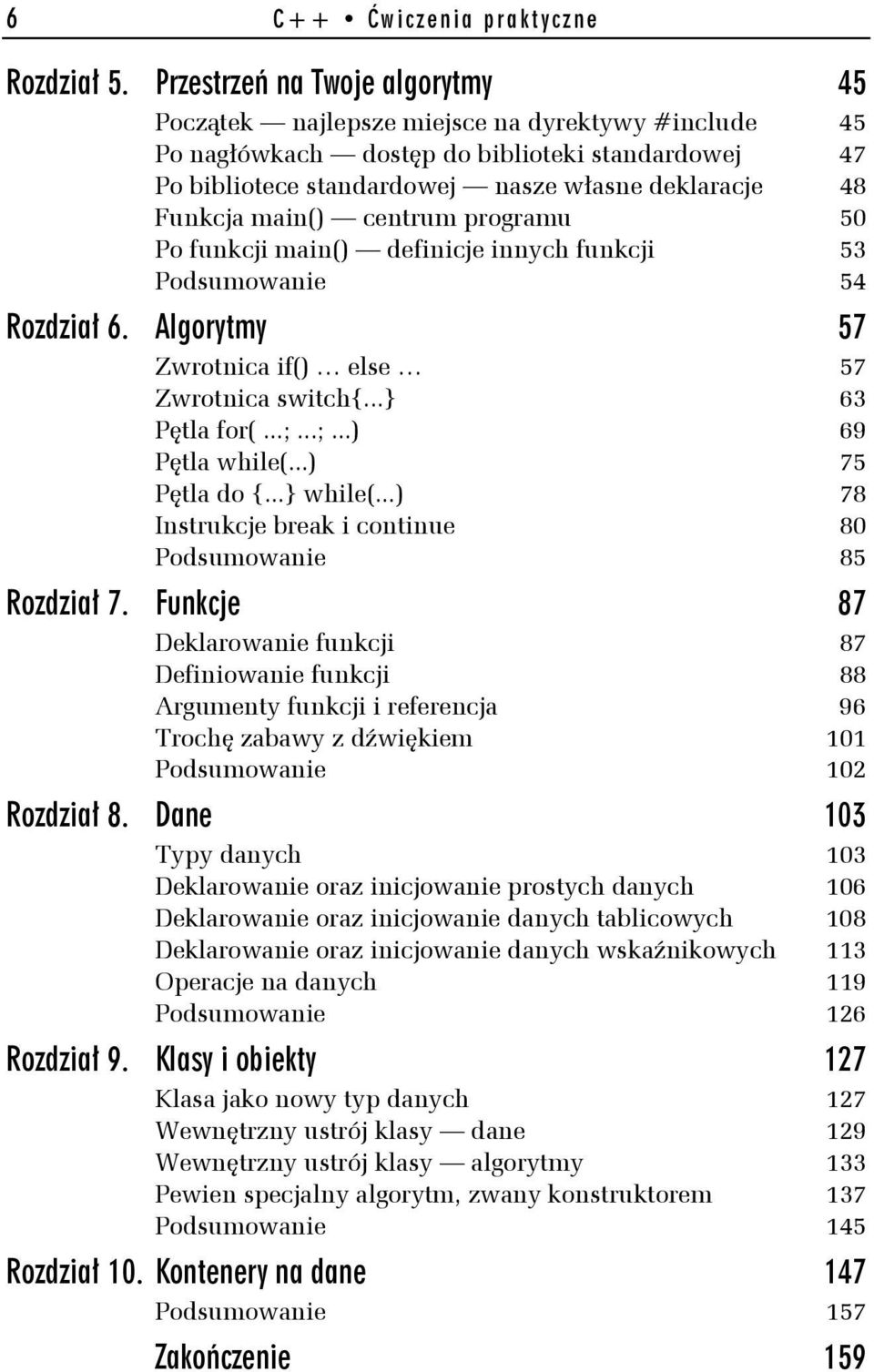 main() centrum programu 50 Po funkcji main() definicje innych funkcji 53 Podsumowanie 54 Rozdział 6. Algorytmy 57 Zwrotnica if() else 57 Zwrotnica switch... 63 Pętla for(...;...;...) 69 Pętla while(.