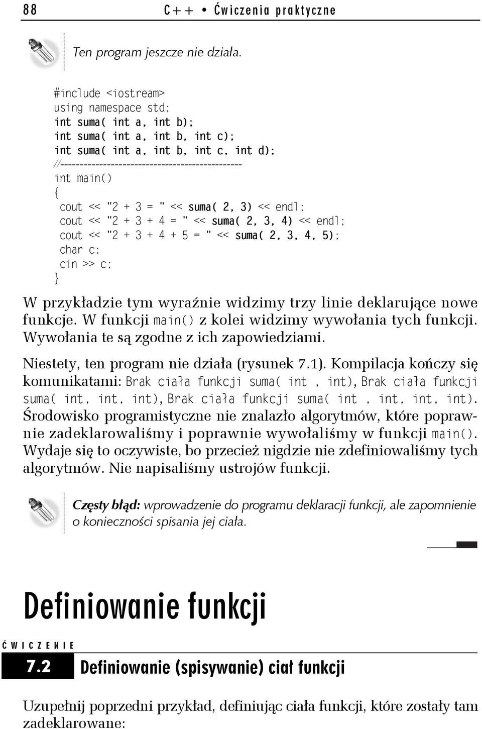 = " << suma( 2, 3, 4) << endl; cout << "2 + 3 + 4 + 5 = " << suma( 2, 3, 4, 5); W przykładzie tym wyraźnie widzimy trzy linie deklarujące nowe funkcje.