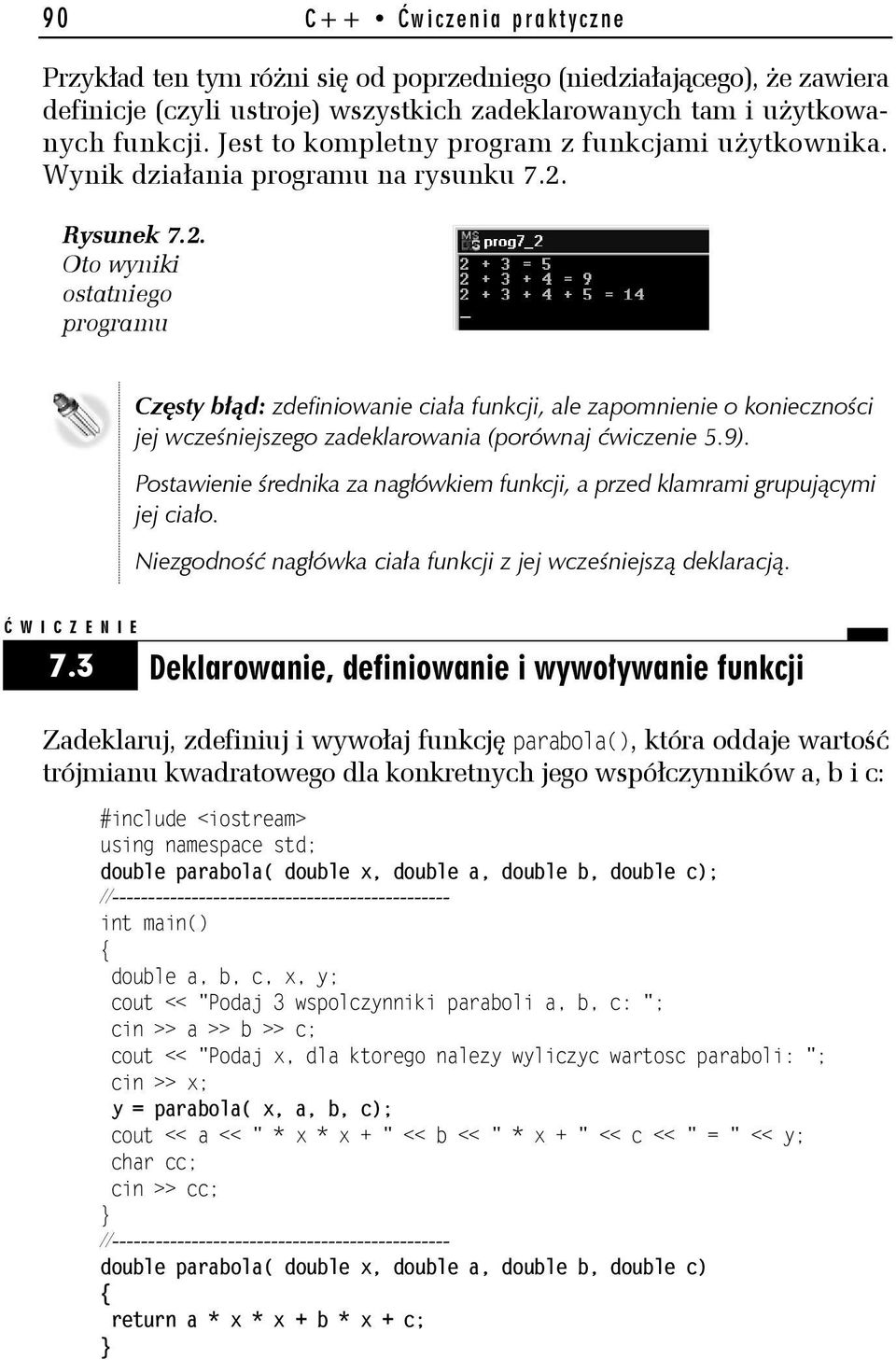 Rysunek 7.2. Oto wyniki ostatniego programu Częsty błąd: zdefiniowanie ciała funkcji, ale zapomnienie o konieczności jej wcześniejszego zadeklarowania (porównaj ćwiczenie 5.9).