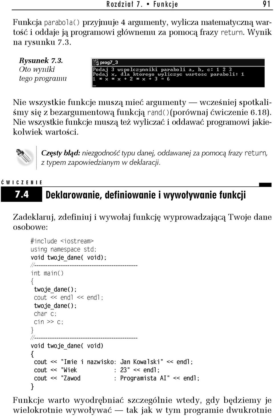 Nie wszystkie funkcje muszą też wyliczać i oddawać programowi jakiekolwiek wartości. Częsty błąd: niezgodność typu danej, oddawanej za pomocą frazy return, z typem zapowiedzianym w deklaracji. 7.