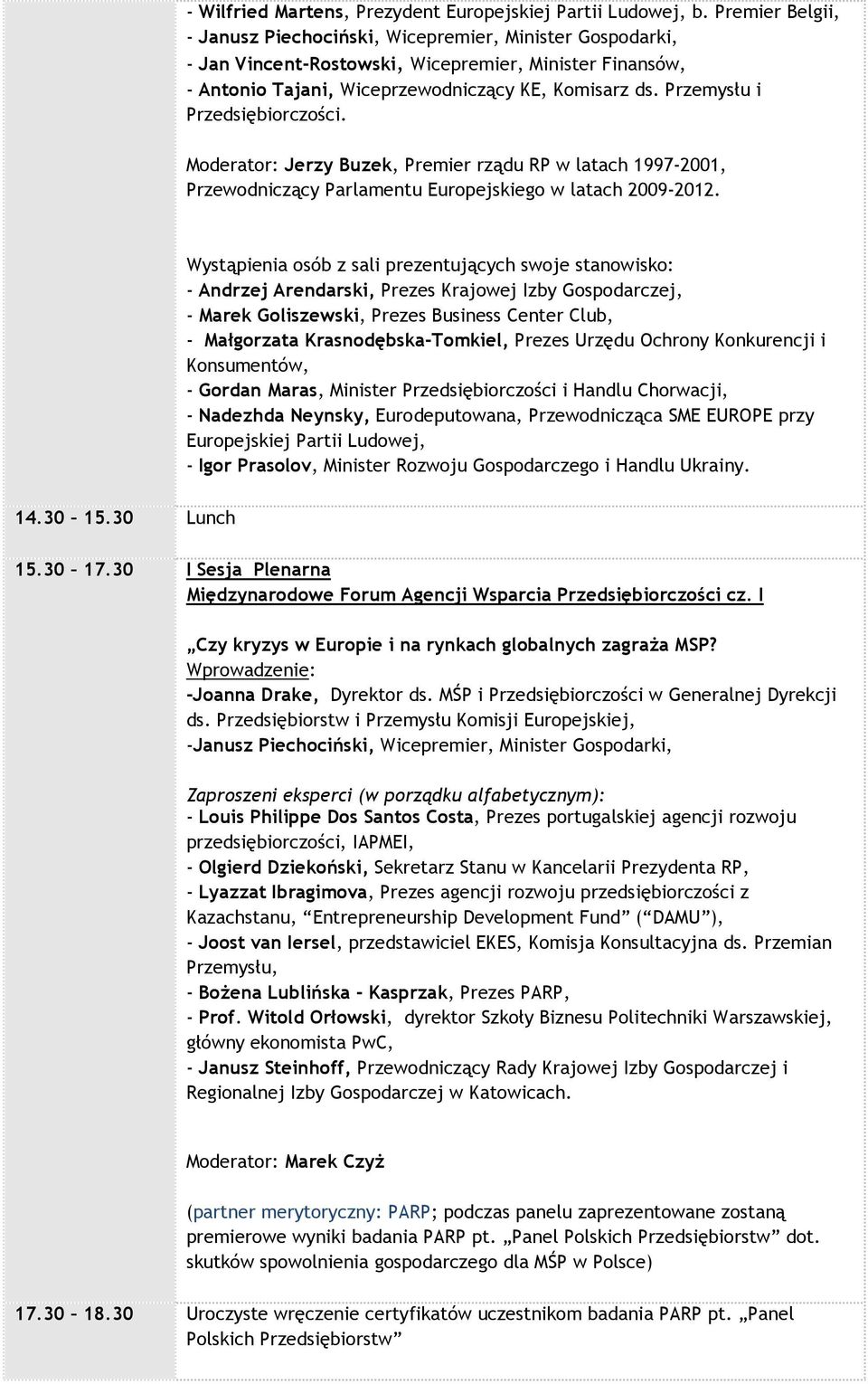 Przemysłu i Przedsiębiorczości. Moderator: Jerzy Buzek, Premier rządu RP w latach 1997-2001, Przewodniczący Parlamentu Europejskiego w latach 2009-2012.