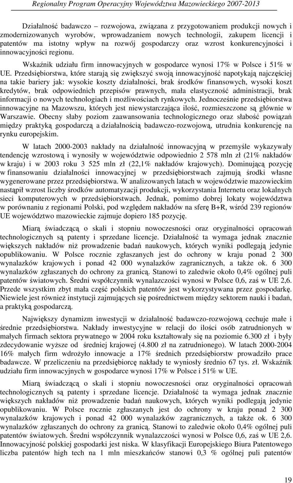 Przedsibiorstwa, które staraj si zwikszy swoj innowacyjno napotykaj najczciej na takie bariery jak: wysokie koszty działalnoci, brak rodków finansowych, wysoki koszt kredytów, brak odpowiednich