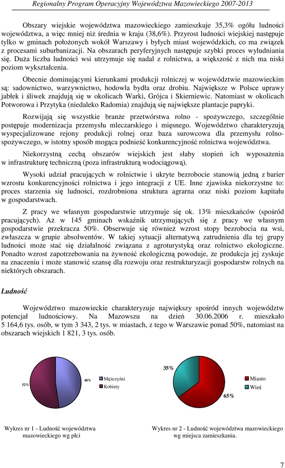 Na obszarach peryferyjnych nastpuje szybki proces wyludniania si. Dua liczba ludnoci wsi utrzymuje si nadal z rolnictwa, a wikszo z nich ma niski poziom wykształcenia.