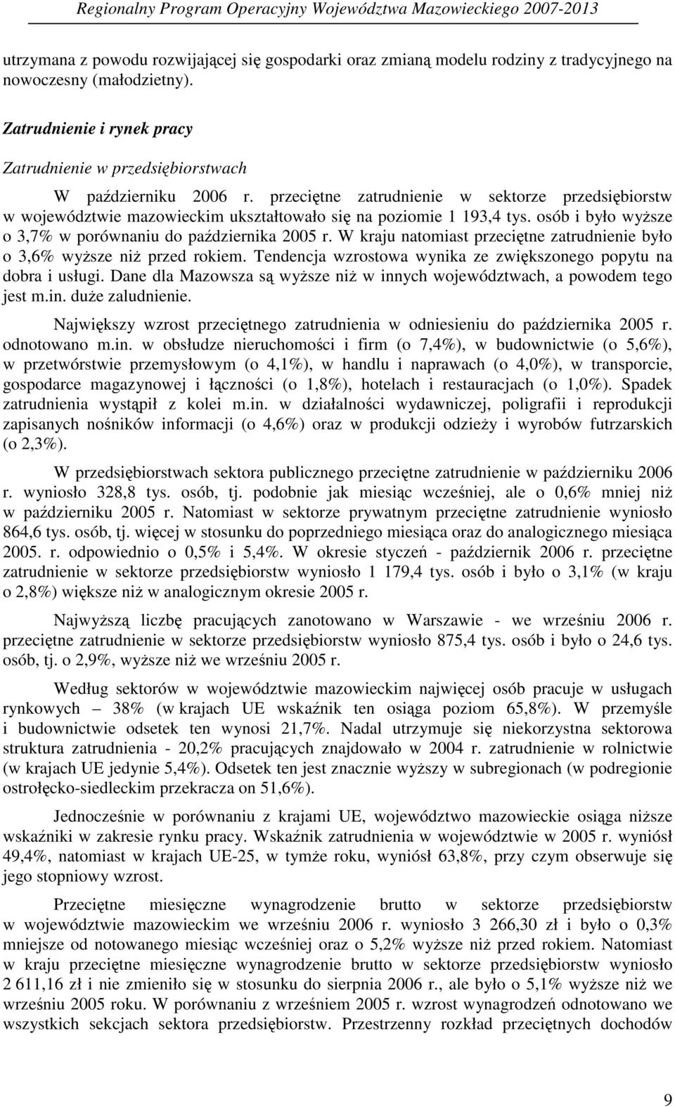 W kraju natomiast przecitne zatrudnienie było o 3,6% wysze ni przed rokiem. Tendencja wzrostowa wynika ze zwikszonego popytu na dobra i usługi.