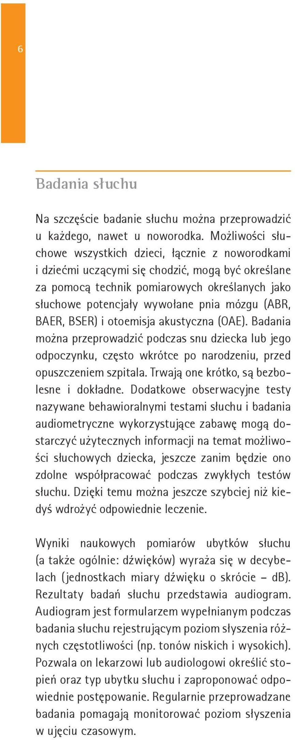 (ABR, BAER, BSER) i otoemisja akustyczna (OAE). Badania można przeprowadzić podczas snu dziecka lub jego odpoczynku, często wkrótce po narodzeniu, przed opuszczeniem szpitala.