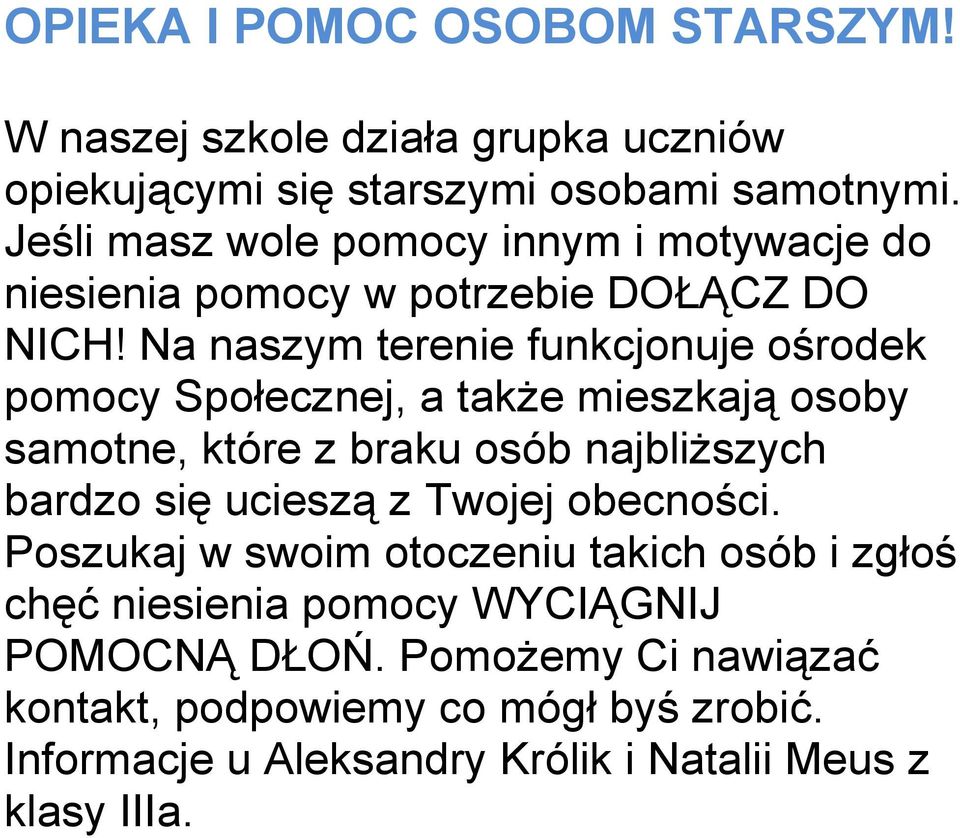 Na naszym terenie funkcjonuje ośrodek pomocy Społecznej, a także mieszkają osoby samotne, które z braku osób najbliższych bardzo się ucieszą z