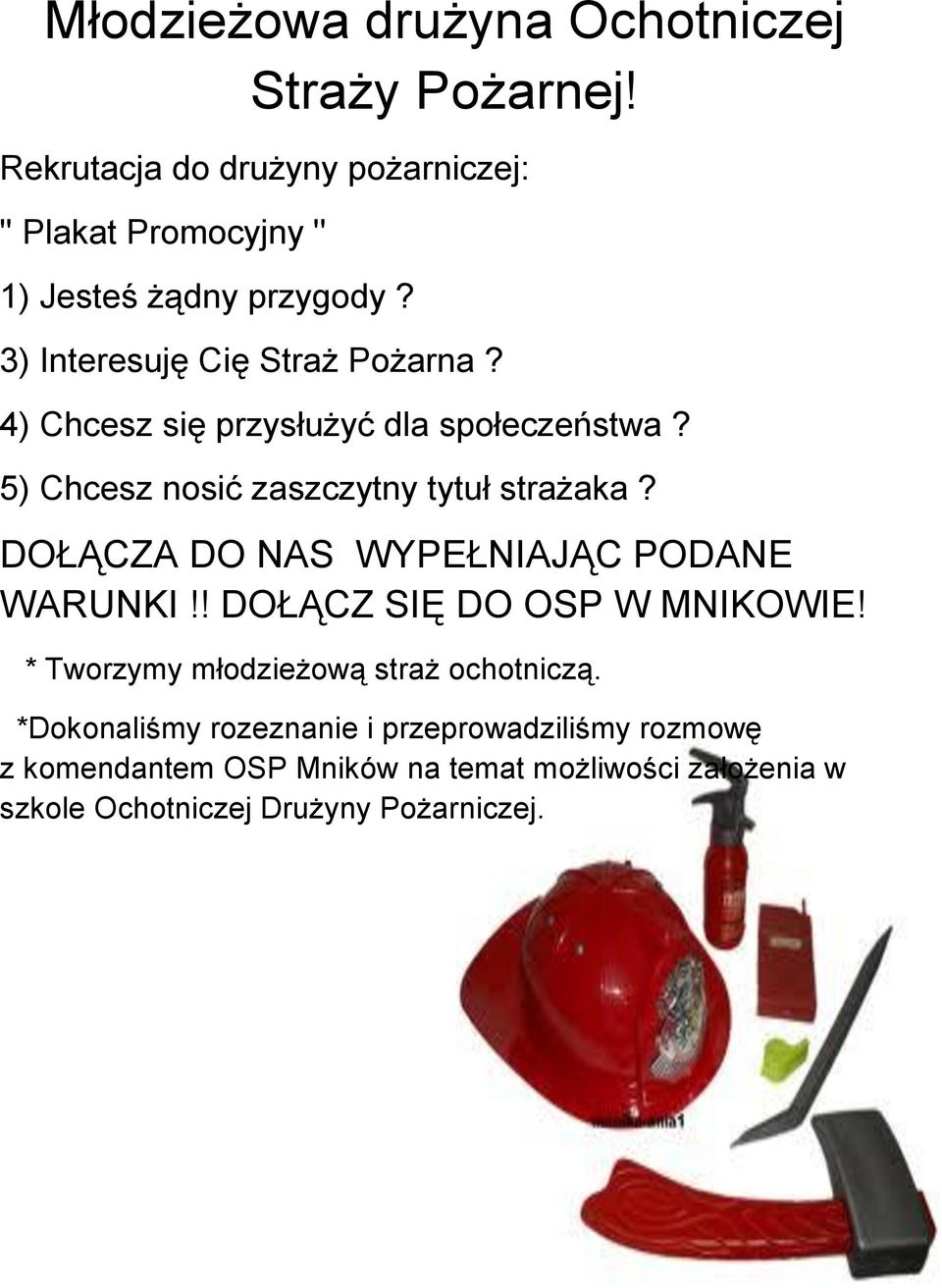 4) Chcesz się przysłużyć dla społeczeństwa? 5) Chcesz nosić zaszczytny tytuł strażaka? DOŁĄCZA DO NAS WYPEŁNIAJĄC PODANE WARUNKI!