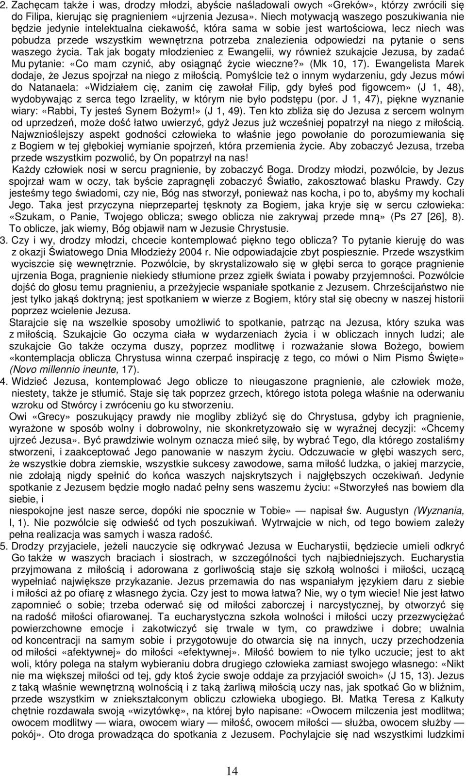 odpowiedzi na pytanie o sens waszego życia. Tak jak bogaty młodzieniec z Ewangelii, wy również szukajcie Jezusa, by zadać Mu pytanie: «Co mam czynić, aby osiągnąć życie wieczne?» (Mk 10, 17).