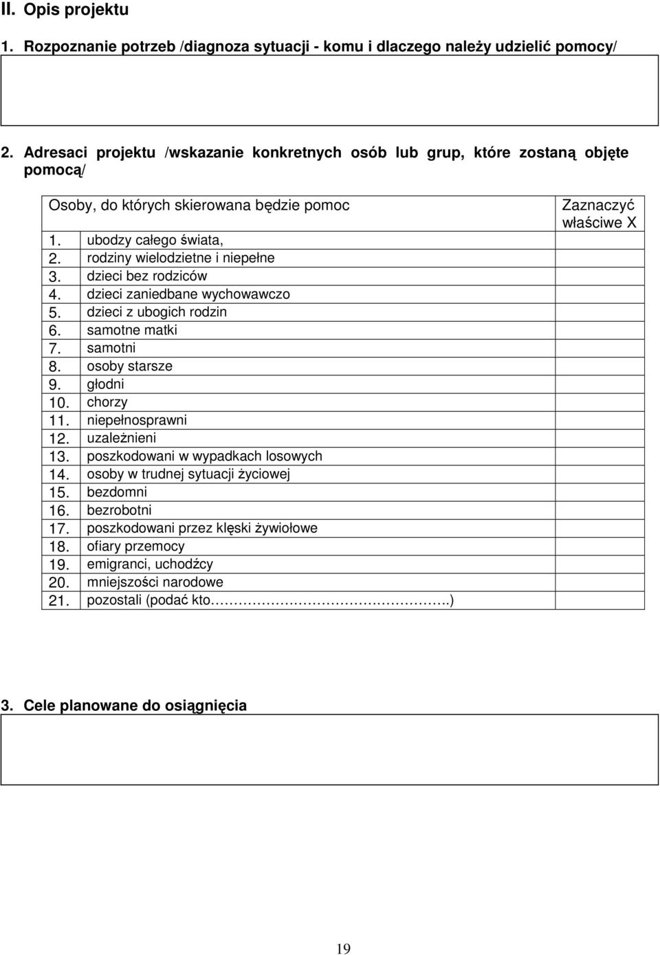 dzieci bez rodziców 4. dzieci zaniedbane wychowawczo 5. dzieci z ubogich rodzin 6. samotne matki 7. samotni 8. osoby starsze 9. głodni 10. chorzy 11. niepełnosprawni 12. uzależnieni 13.