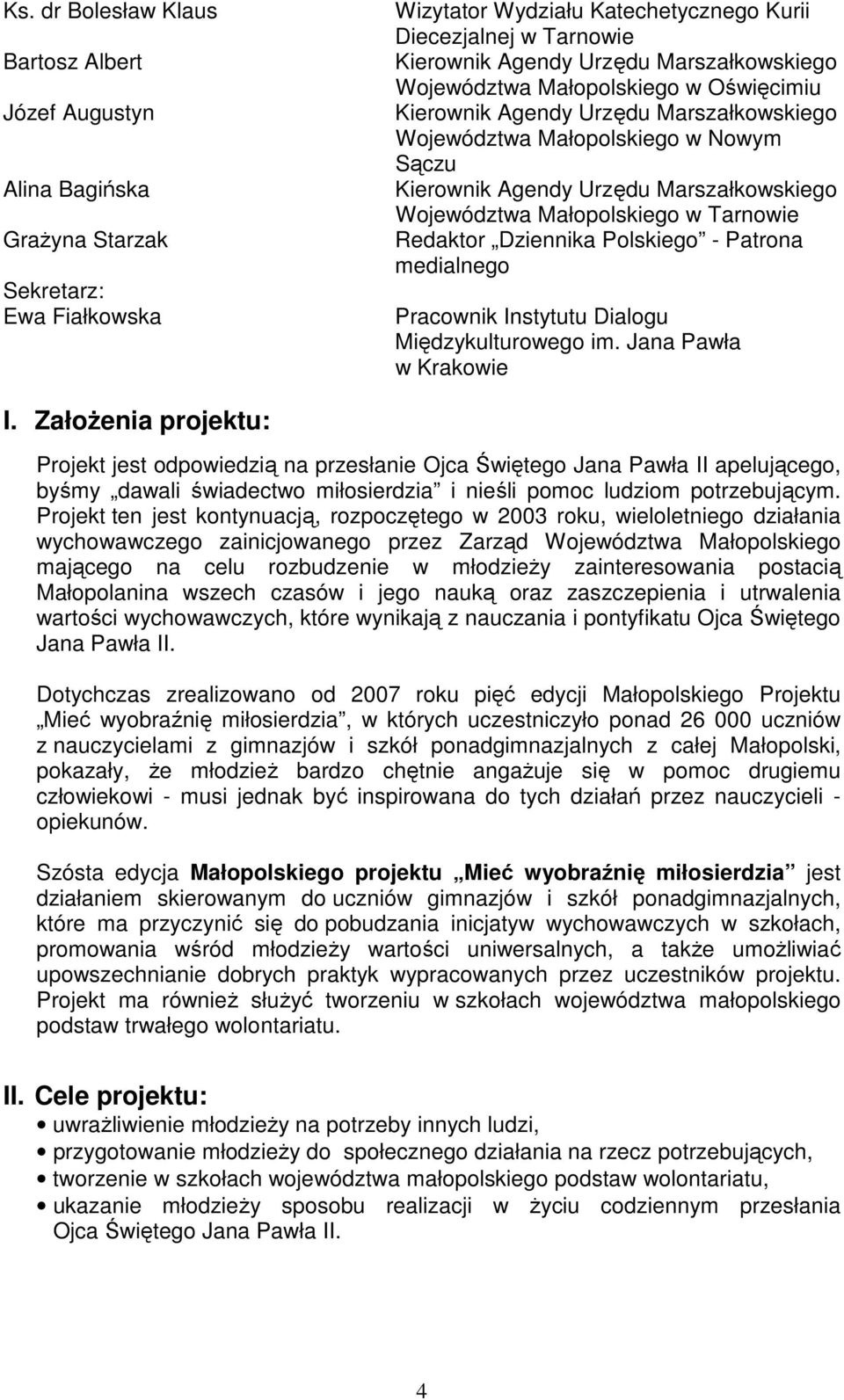 Małopolskiego w Tarnowie Redaktor Dziennika Polskiego - Patrona medialnego Pracownik Instytutu Dialogu Międzykulturowego im. Jana Pawła w Krakowie I.