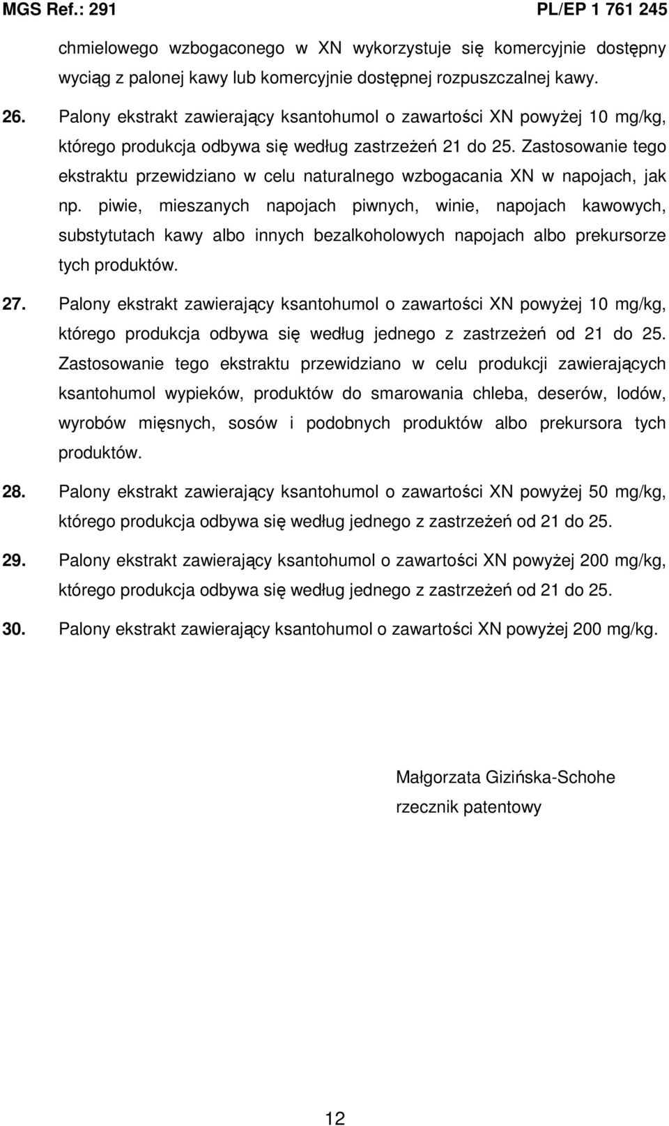 Zastosowanie tego ekstraktu przewidziano w celu naturalnego wzbogacania XN w napojach, jak np.