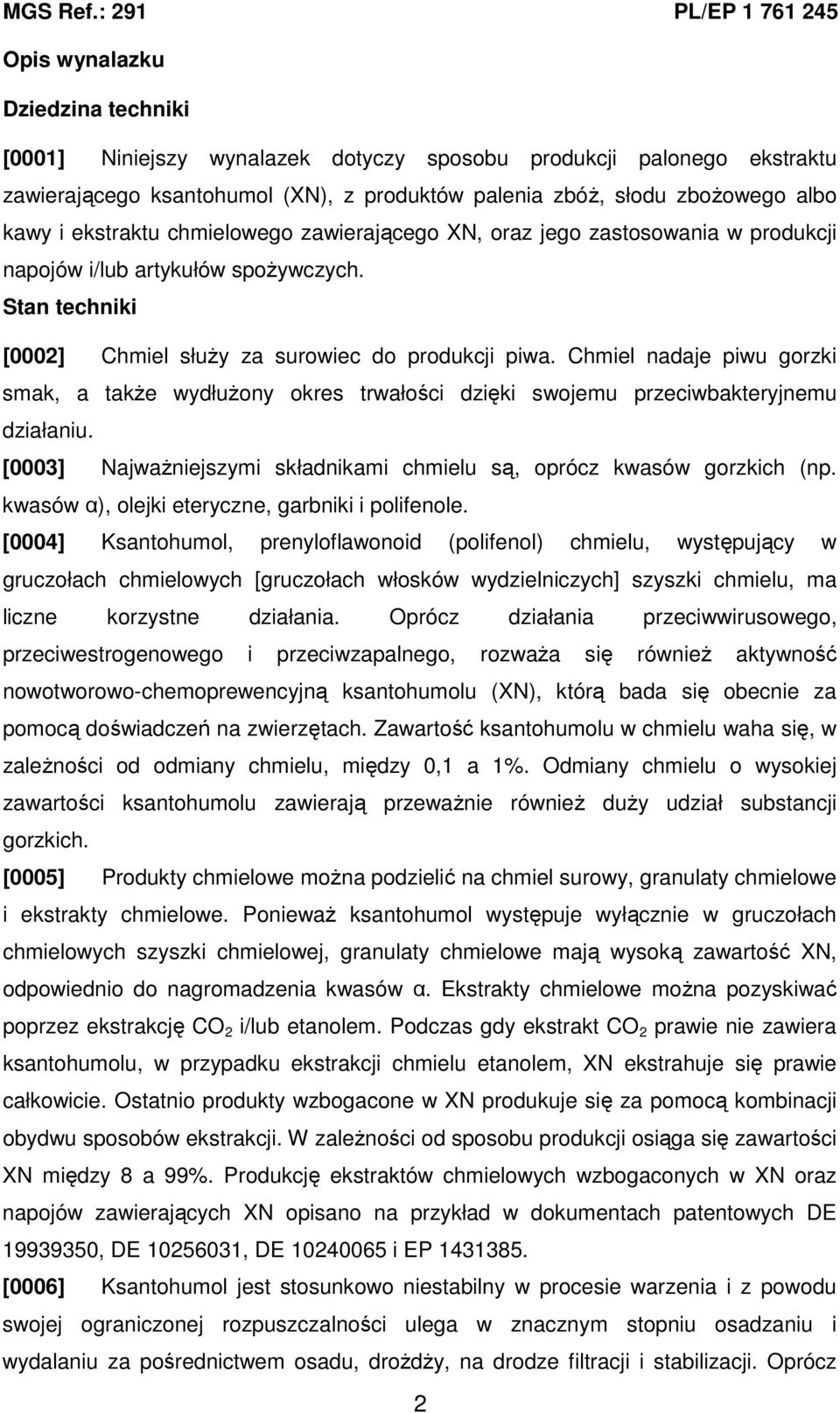 Chmiel nadaje piwu gorzki smak, a takŝe wydłuŝony okres trwałości dzięki swojemu przeciwbakteryjnemu działaniu. [0003] NajwaŜniejszymi składnikami chmielu są, oprócz kwasów gorzkich (np.