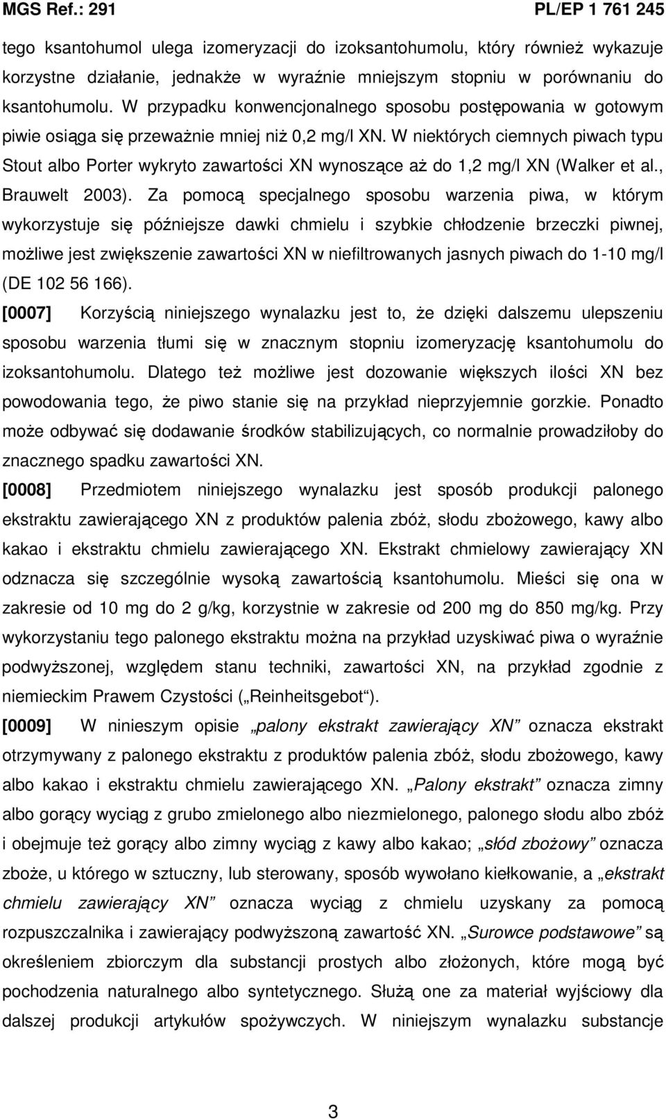 W niektórych ciemnych piwach typu Stout albo Porter wykryto zawartości XN wynoszące aŝ do 1,2 mg/l XN (Walker et al., Brauwelt 2003).