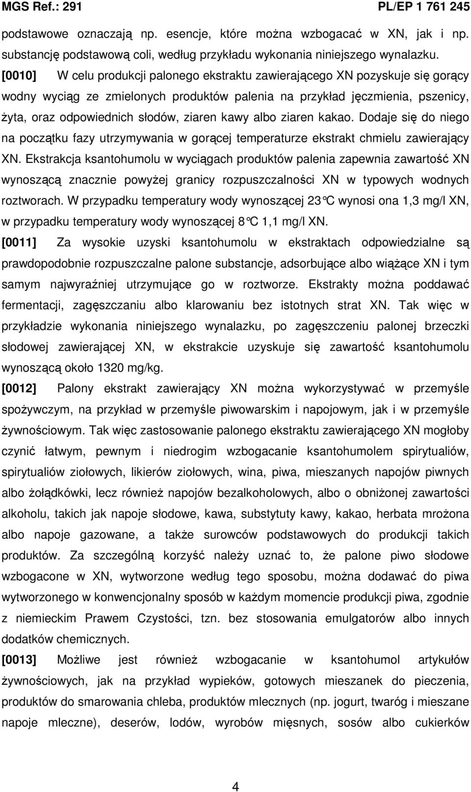 kawy albo ziaren kakao. Dodaje się do niego na początku fazy utrzymywania w gorącej temperaturze ekstrakt chmielu zawierający XN.