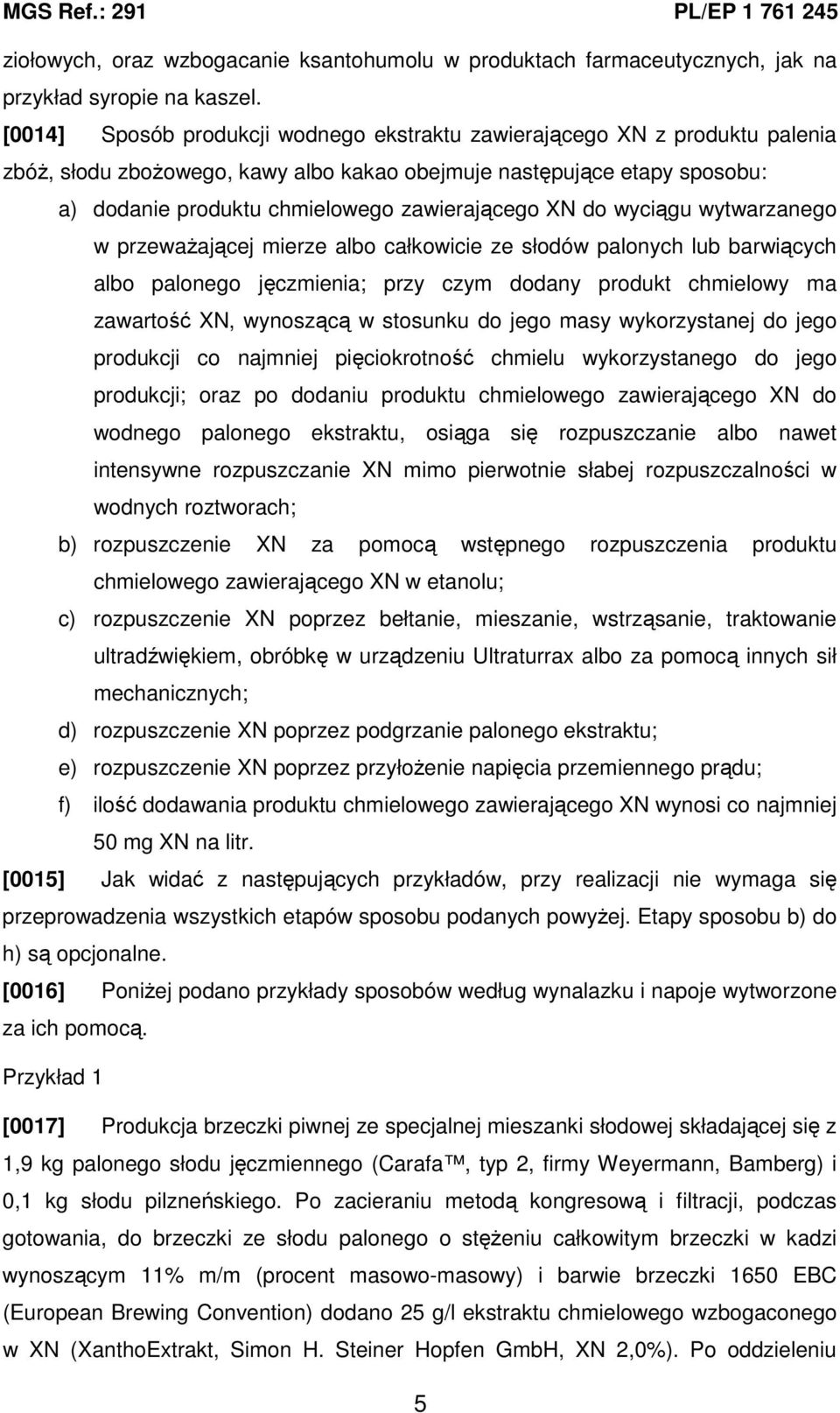 XN do wyciągu wytwarzanego w przewaŝającej mierze albo całkowicie ze słodów palonych lub barwiących albo palonego jęczmienia; przy czym dodany produkt chmielowy ma zawartość XN, wynoszącą w stosunku